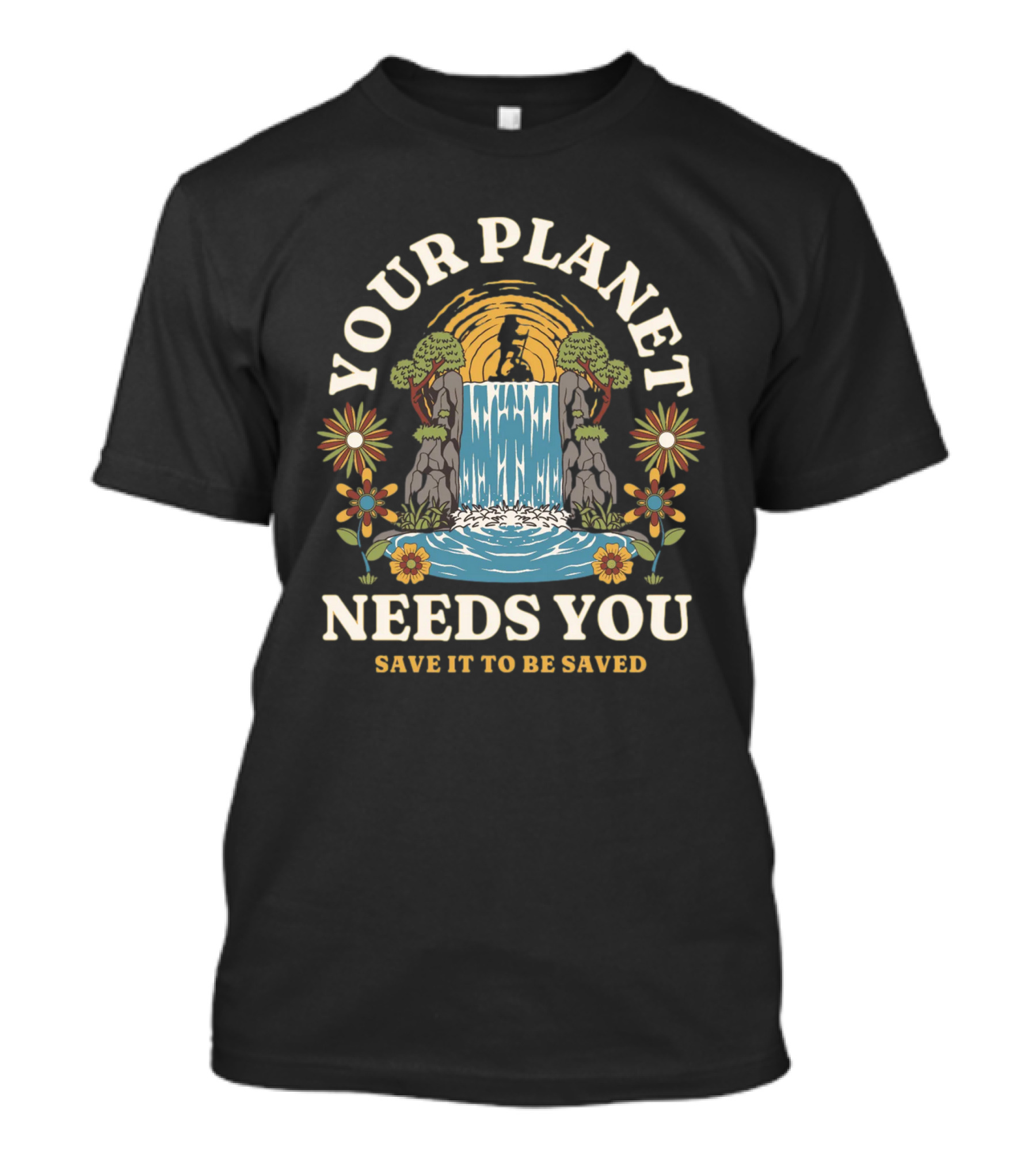 Your Planet Needs You Save It To Be Saved T-Shirt