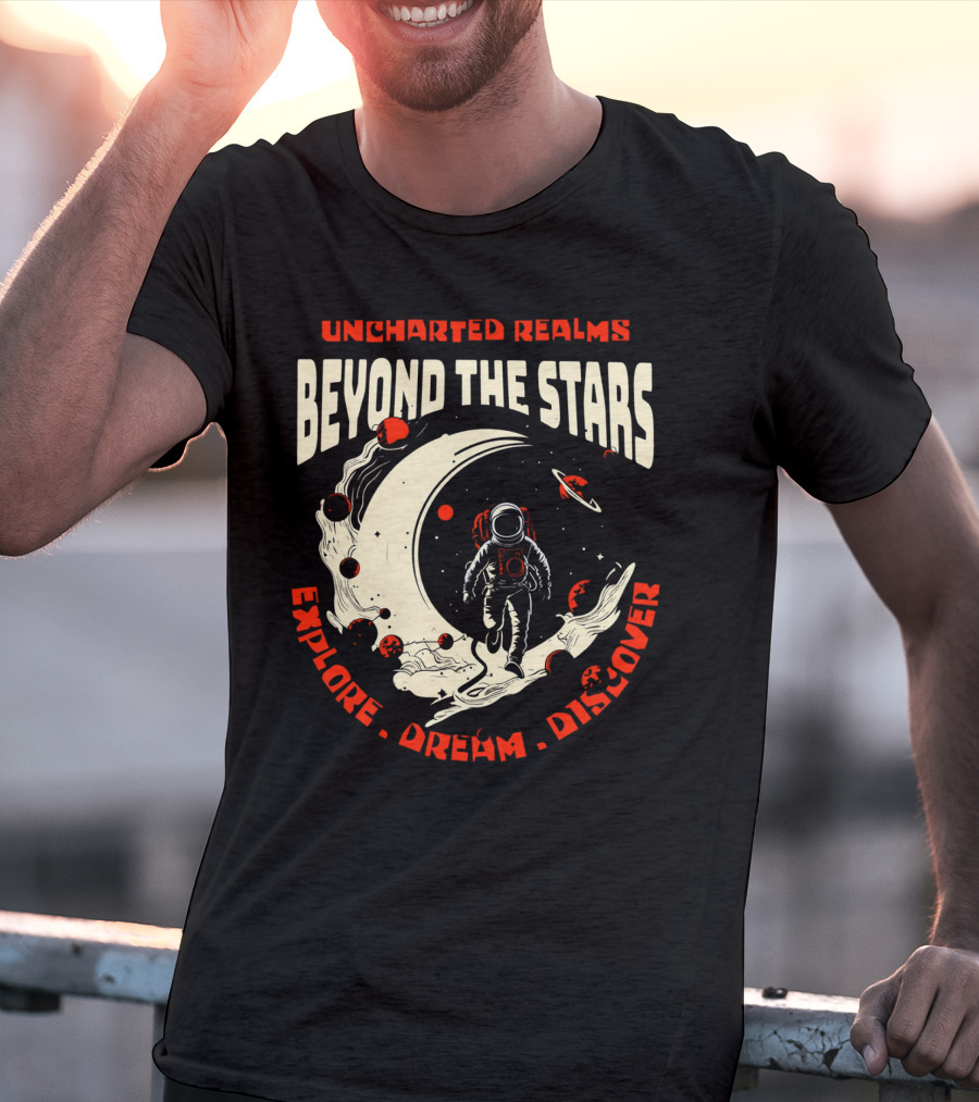 UNCHARTED REALMS BEYOND THE STARS EXPLORE DREAM DISCOVER T-Shirt
