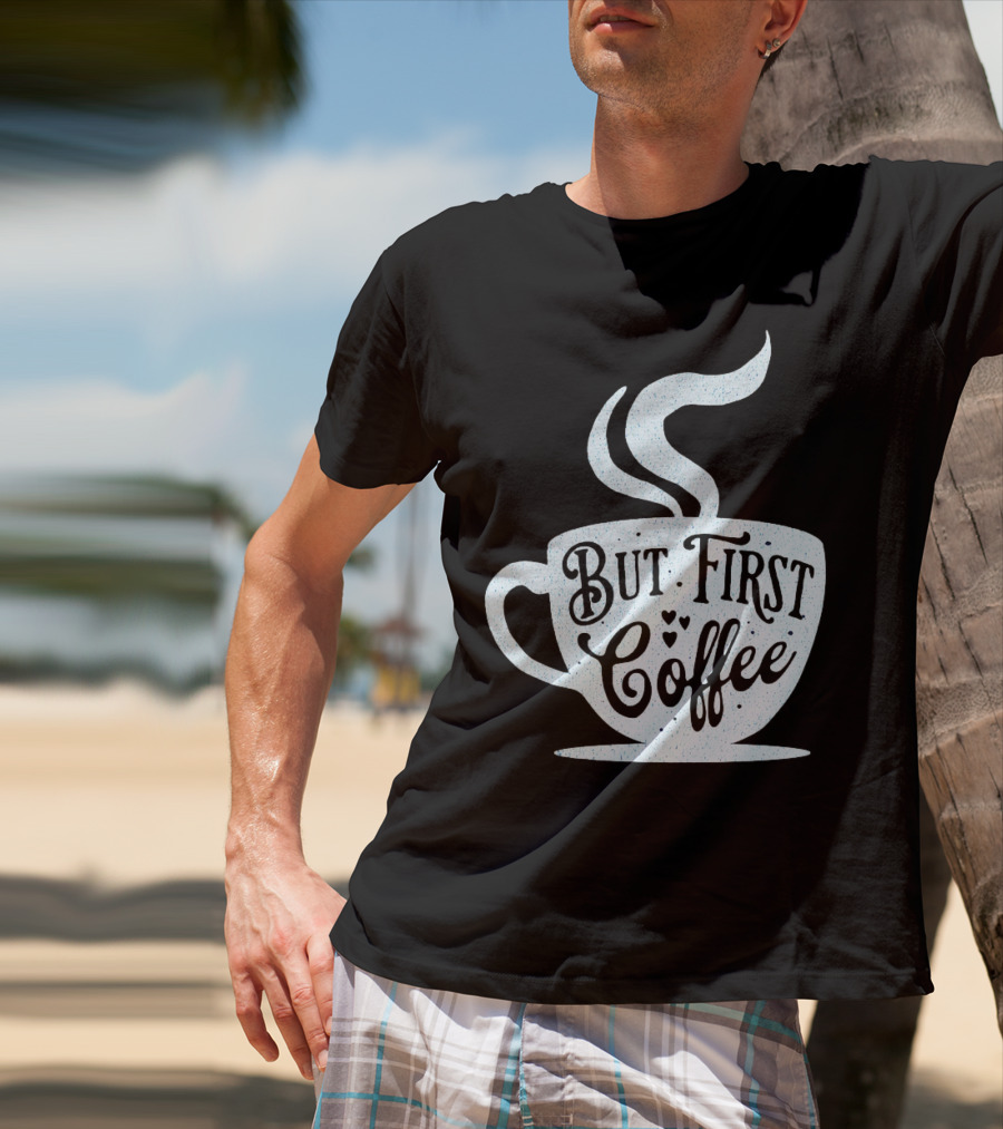But First Coffee Cup Design Hand Lettering Typography T-Shirt