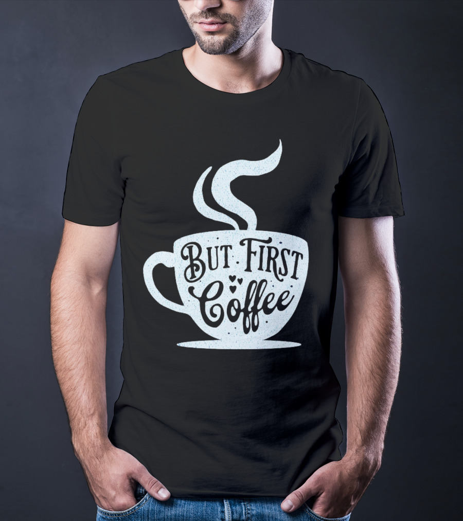 But First Coffee Cup Design Hand Lettering Typography T-Shirt