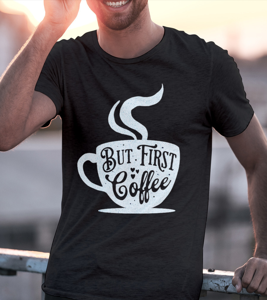 But First Coffee Cup Design Hand Lettering Typography T-Shirt