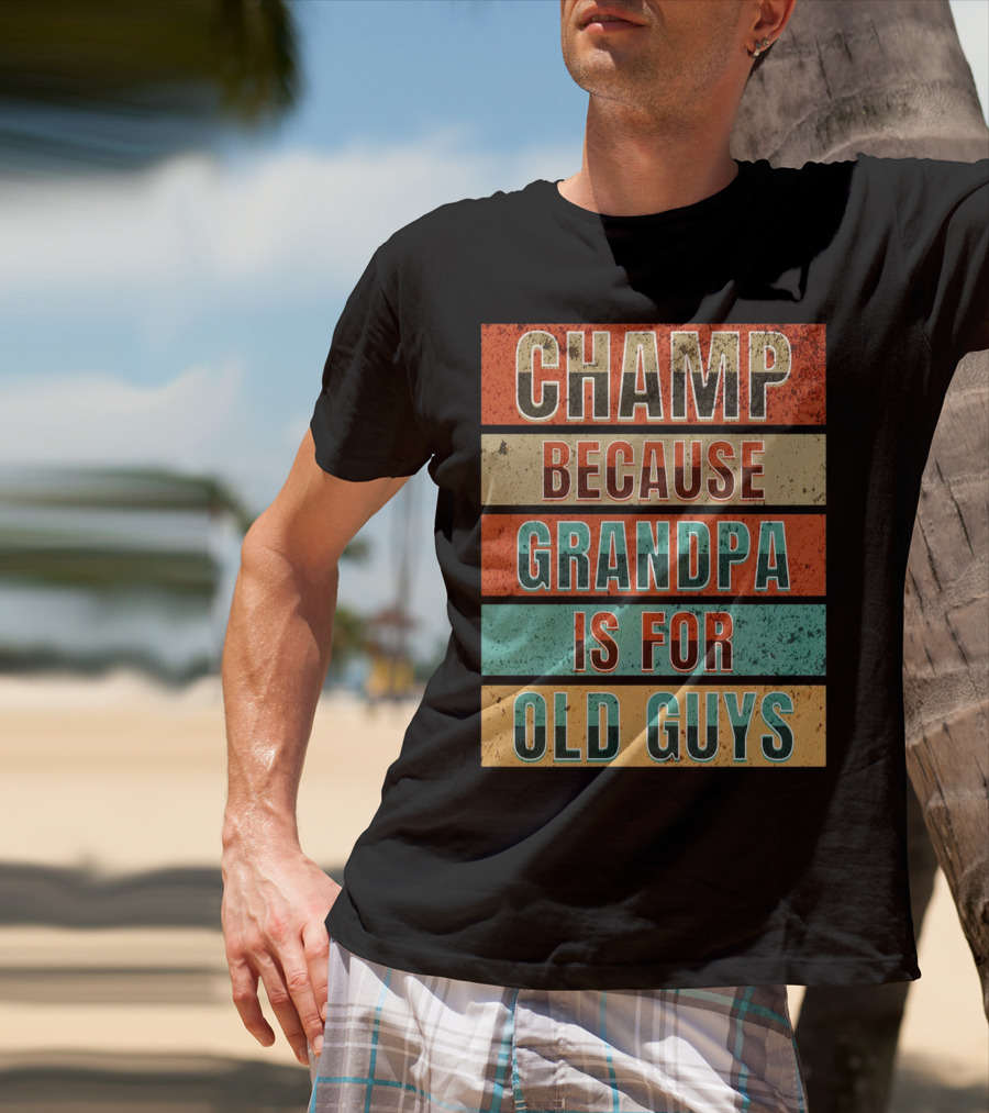 Champ Because Grandpa Is For Old Guys T-Shirt