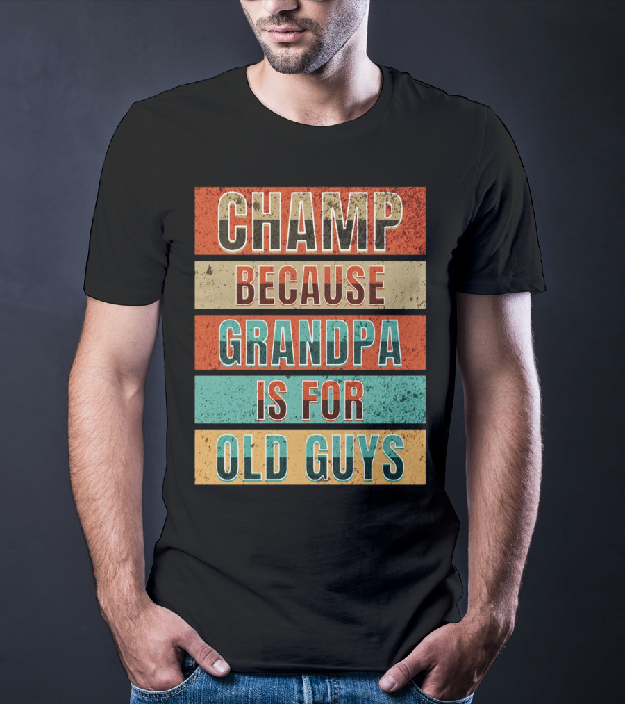 Champ Because Grandpa Is For Old Guys T-Shirt