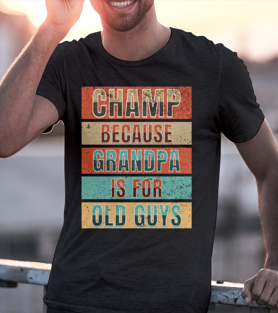 Champ Because Grandpa Is For Old Guys T-Shirt