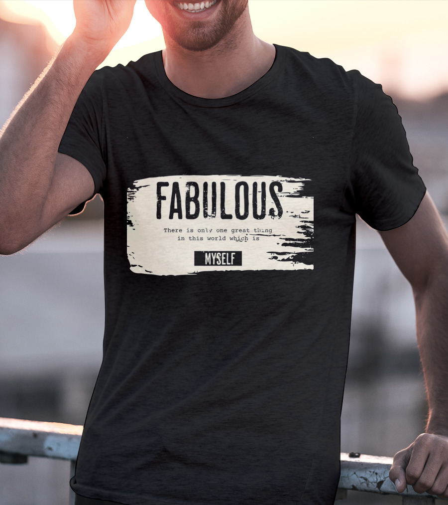 FABULOUS There Is Only One Great Thing In This World Which Is Myself T-Shirt