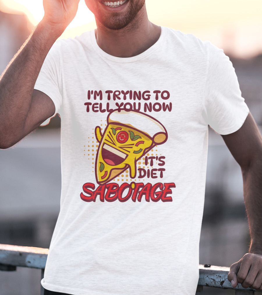 I'm Trying To Tell You Now It's Diet Sabotage Pizza Cartoon T-Shirt
