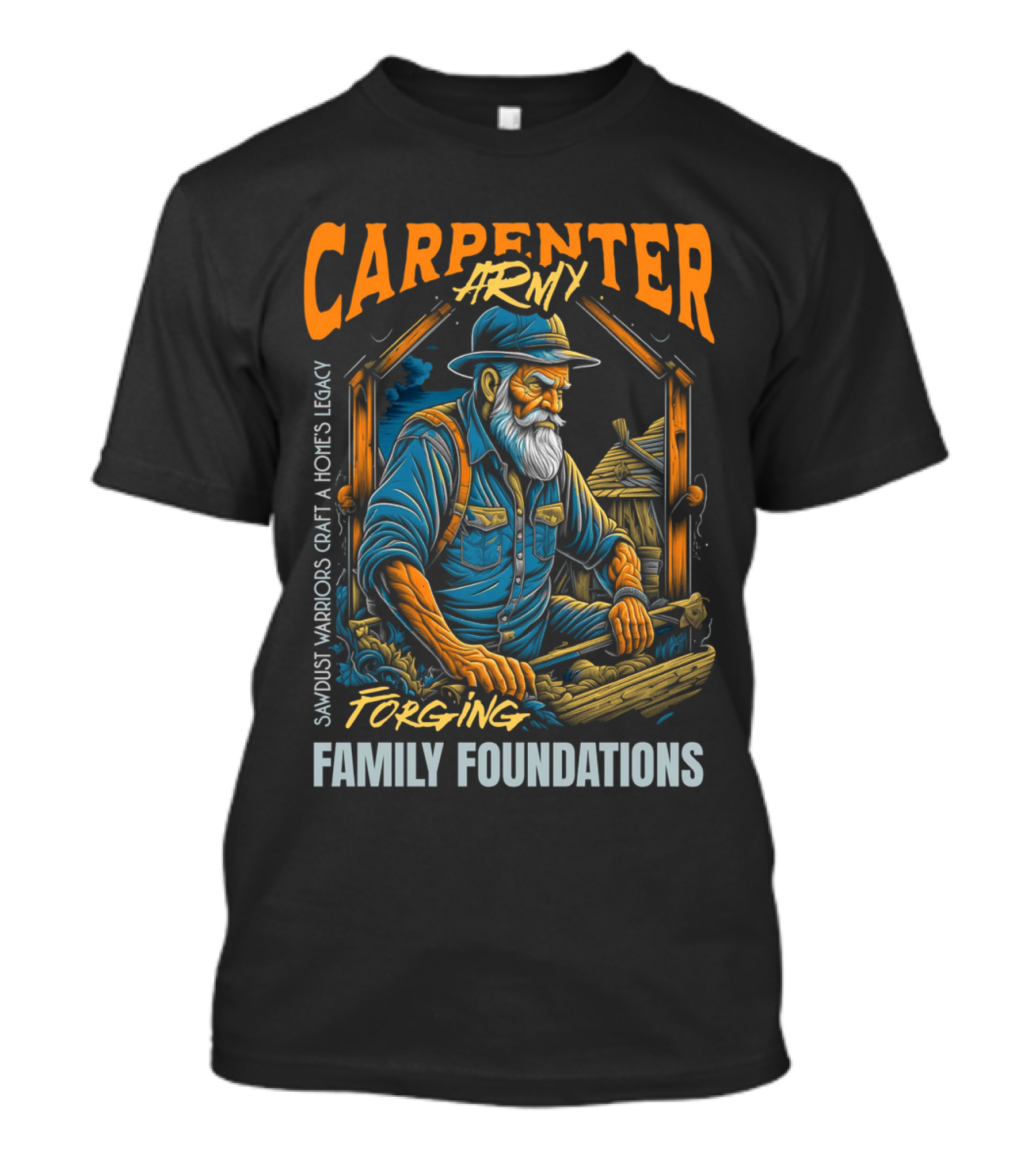 Carpenter Army Forging Family Foundations Sawdust Warriors Craft Homes Legacy T-Shirt