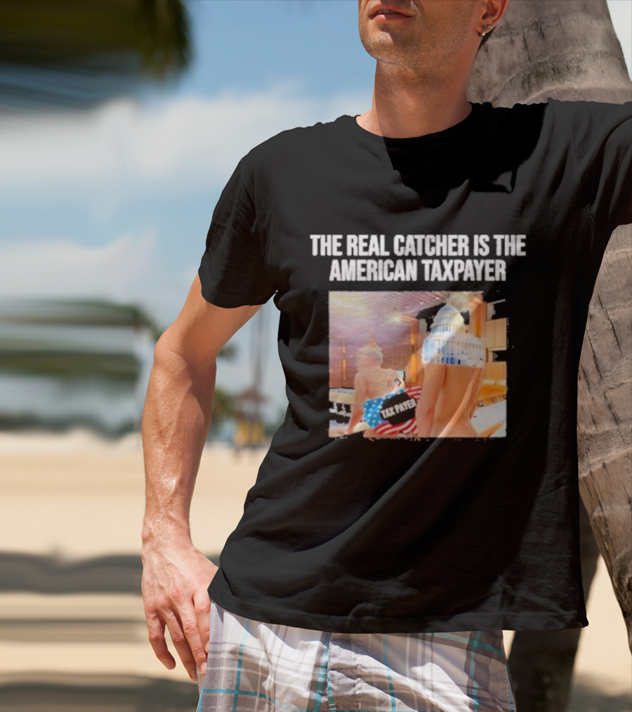 The Real Catcher Is The American Taxpayer With US Capitol And Taxpayer Label Text T-Shirt
