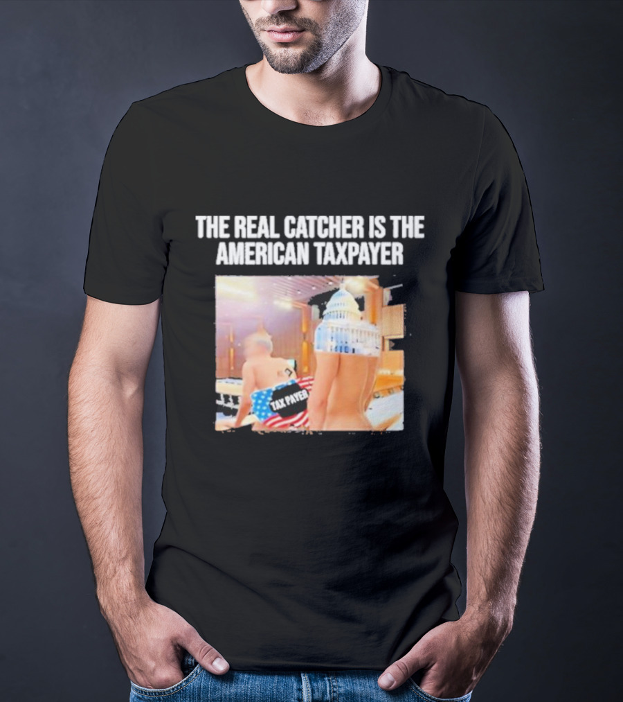 The Real Catcher Is The American Taxpayer With US Capitol And Taxpayer Label Text T-Shirt