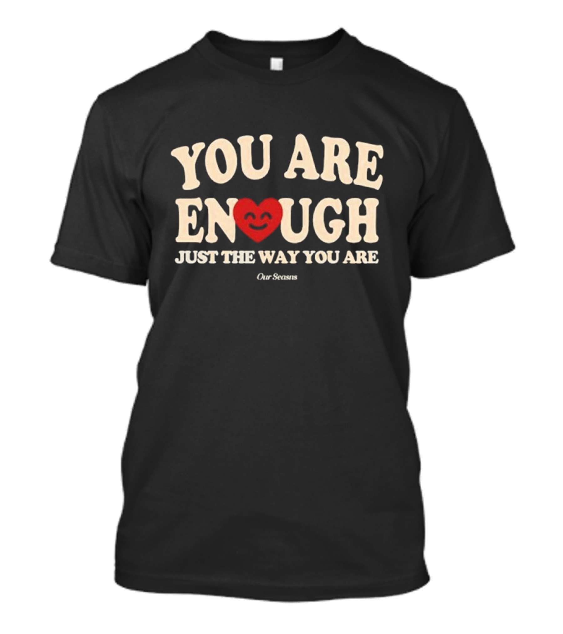 You Are Enough Just The Way You Are Heart Our Seasns T-Shirt