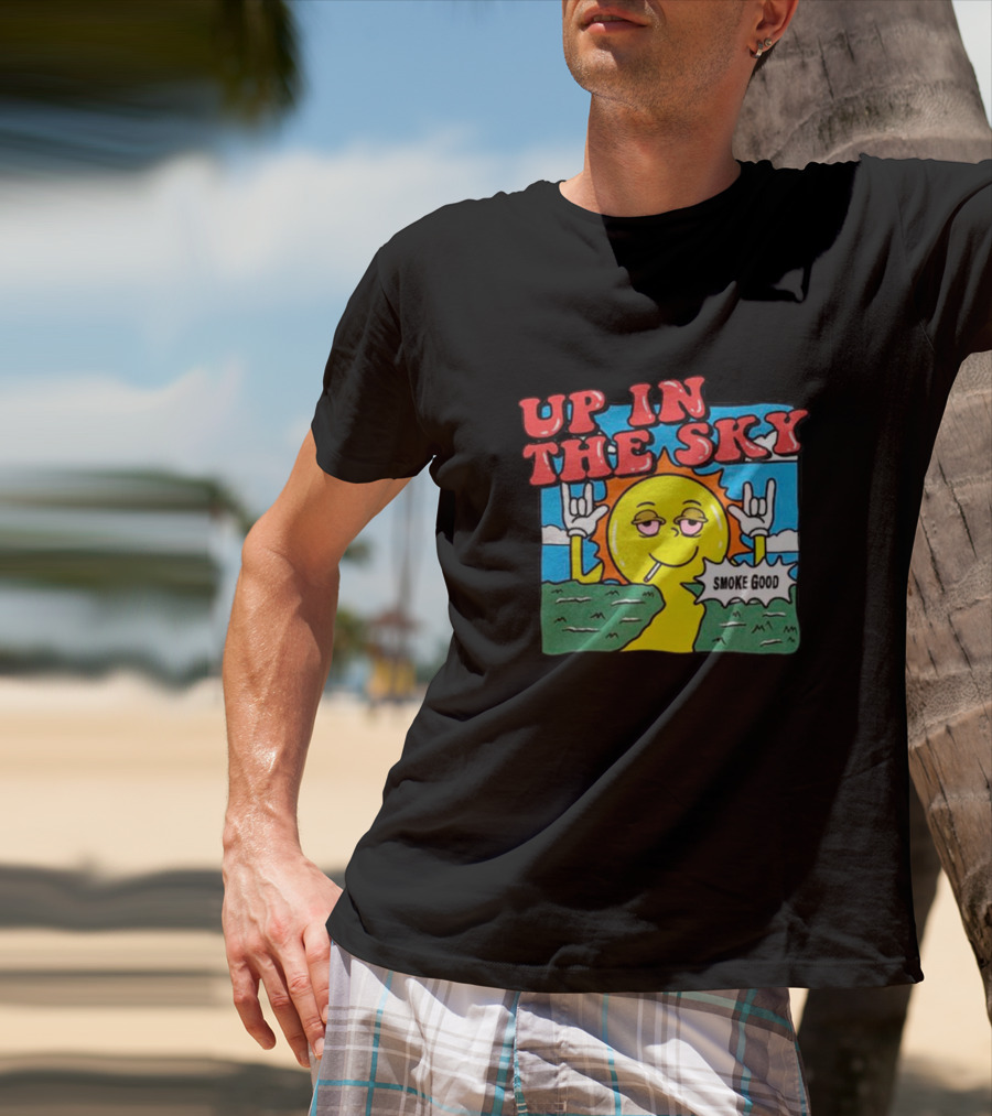 Up In The Sky Smoke Good T-Shirt