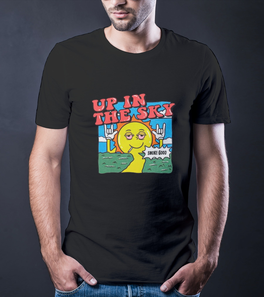 Up In The Sky Smoke Good T-Shirt