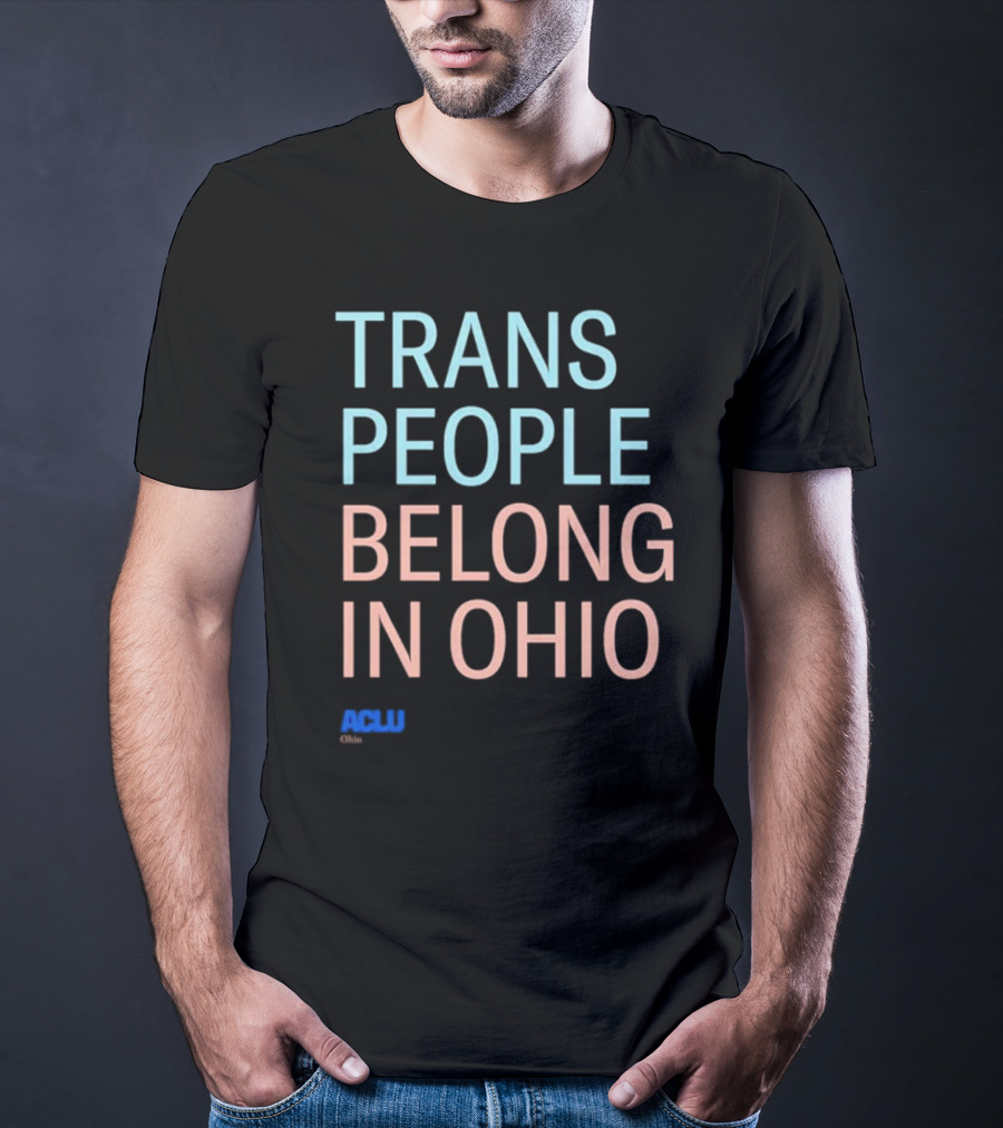 Trans People Belong In Ohio ACLU Ohio T-Shirt