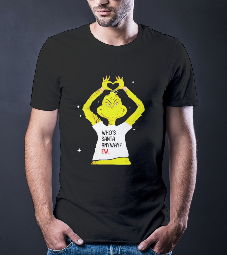 Grinch Who's Santa Anyway Ew Heart Hands T-Shirt