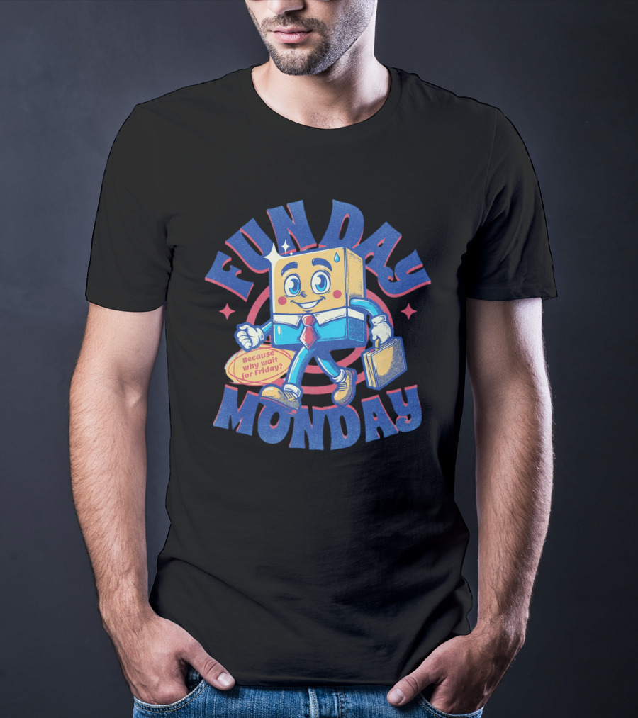 FUN DAY MONDAY Because Why Wait For Friday? T-Shirt