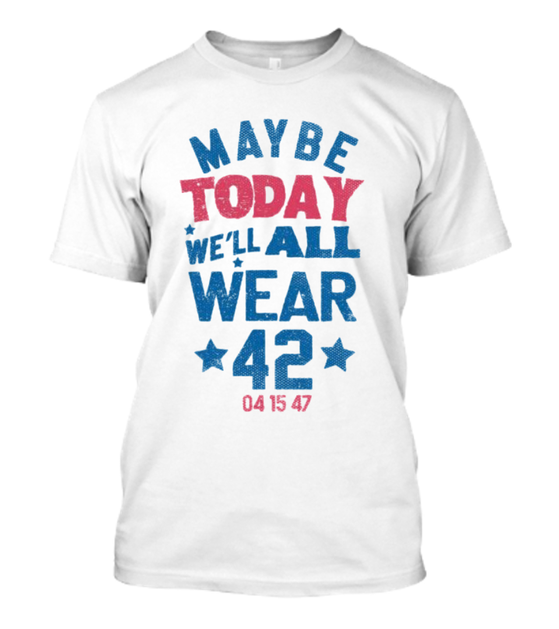 Maybe Today We'll All Wear 42 04 15 47 Stars T-Shirt