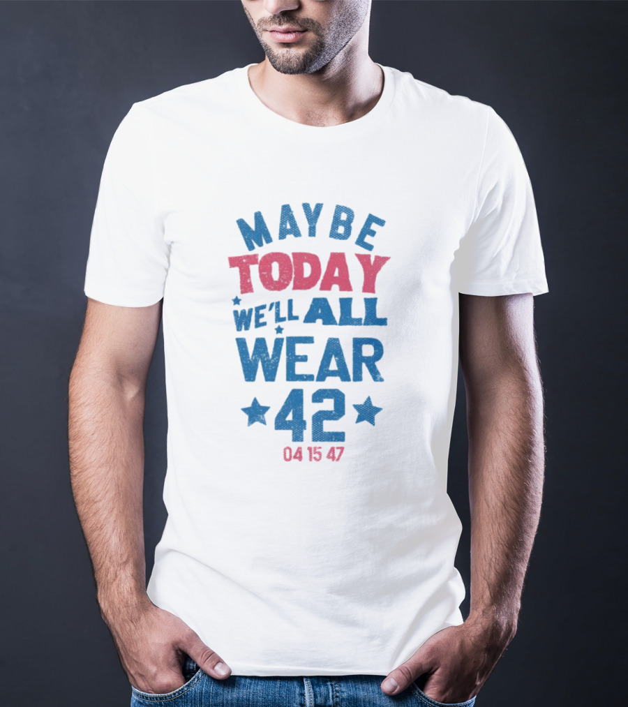 Maybe Today We'll All Wear 42 04 15 47 Stars T-Shirt