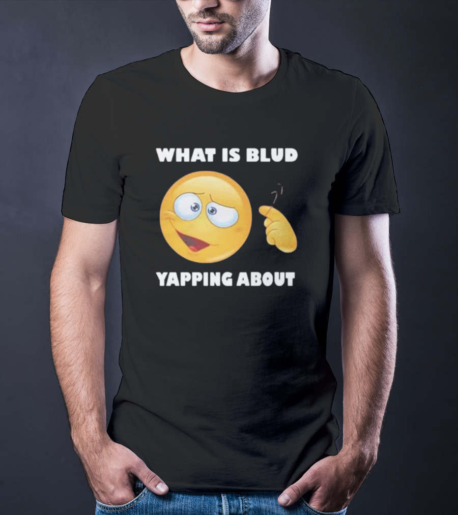 What Is Blud Yapping About Emoji Face T-Shirt