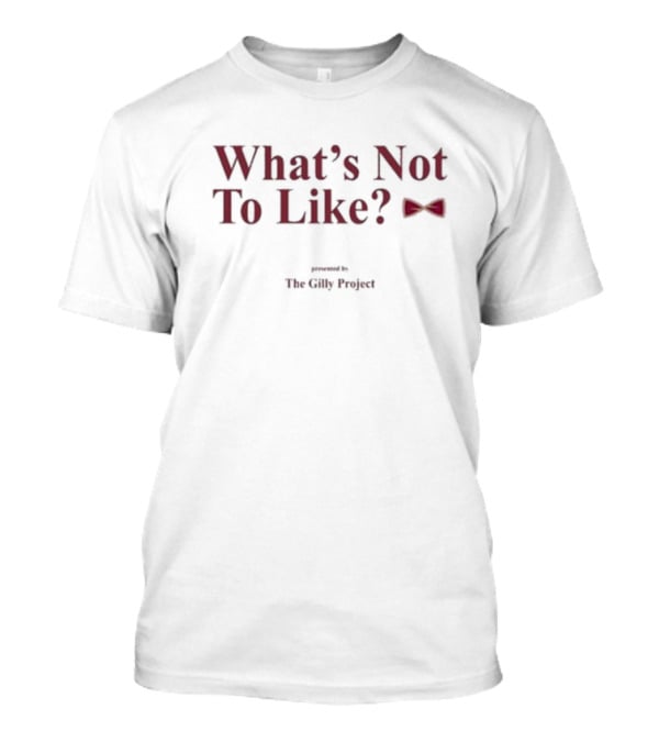 What’s Not To Like Presented By The Gilly Project Bow Tie Edition T-Shirt