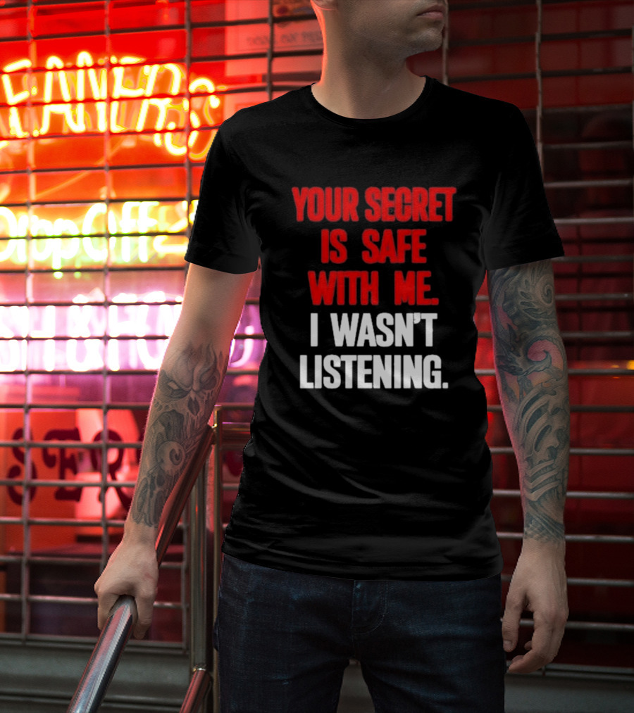 Your Secret Is Safe With Me I Wasn’t Listening Text In T-Shirt