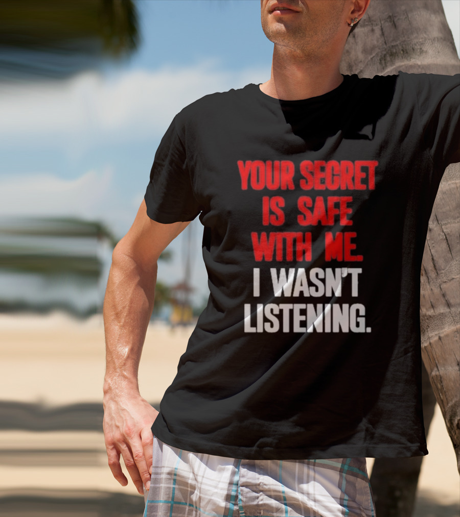 Your Secret Is Safe With Me I Wasn’t Listening Text In T-Shirt