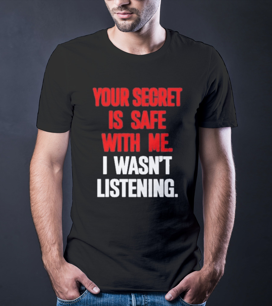 Your Secret Is Safe With Me I Wasn’t Listening Text In T-Shirt