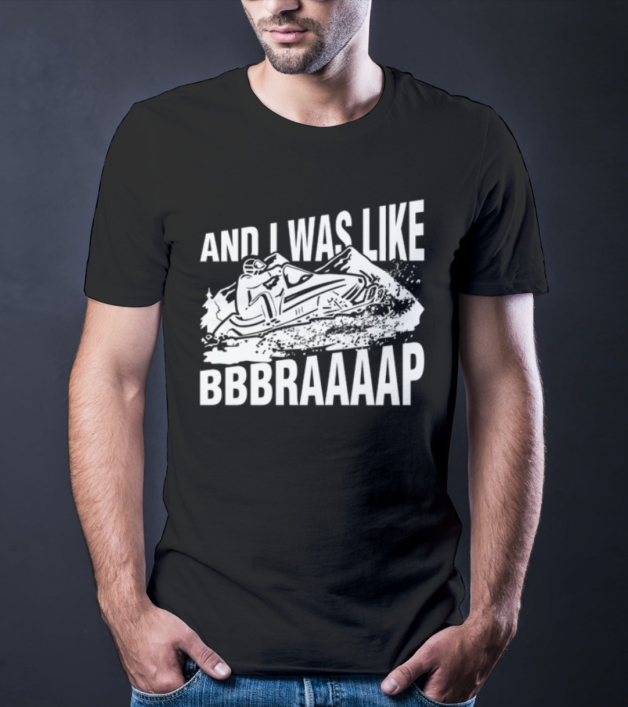 And I Was Like Bbbraaaap Snowmobile Adventure T-Shirt