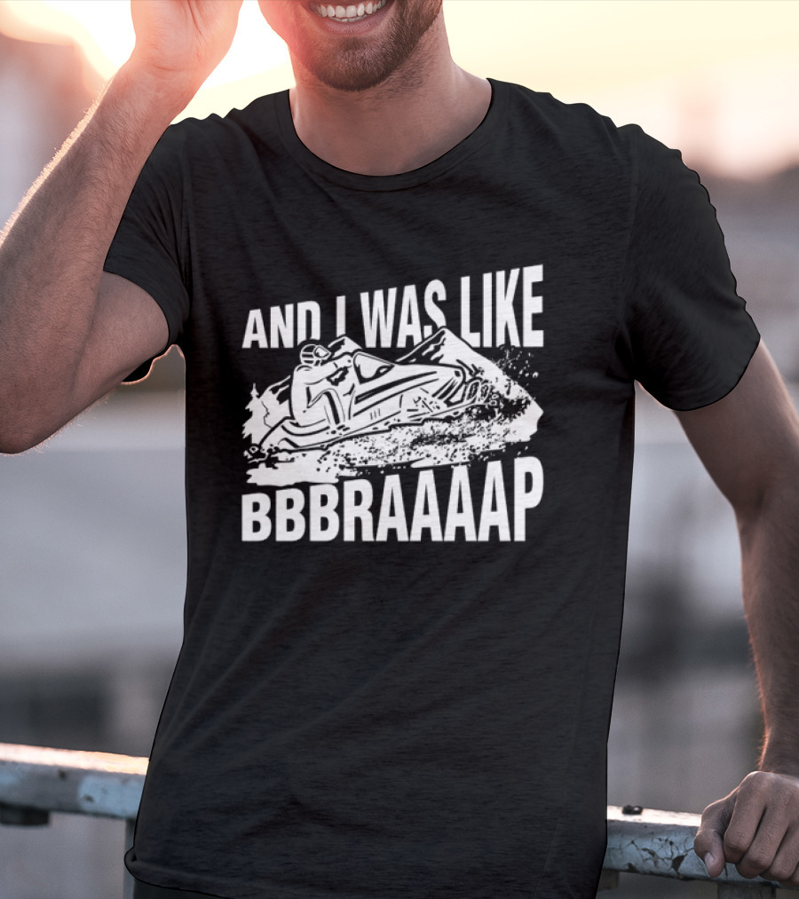 And I Was Like Bbbraaaap Snowmobile Adventure T-Shirt
