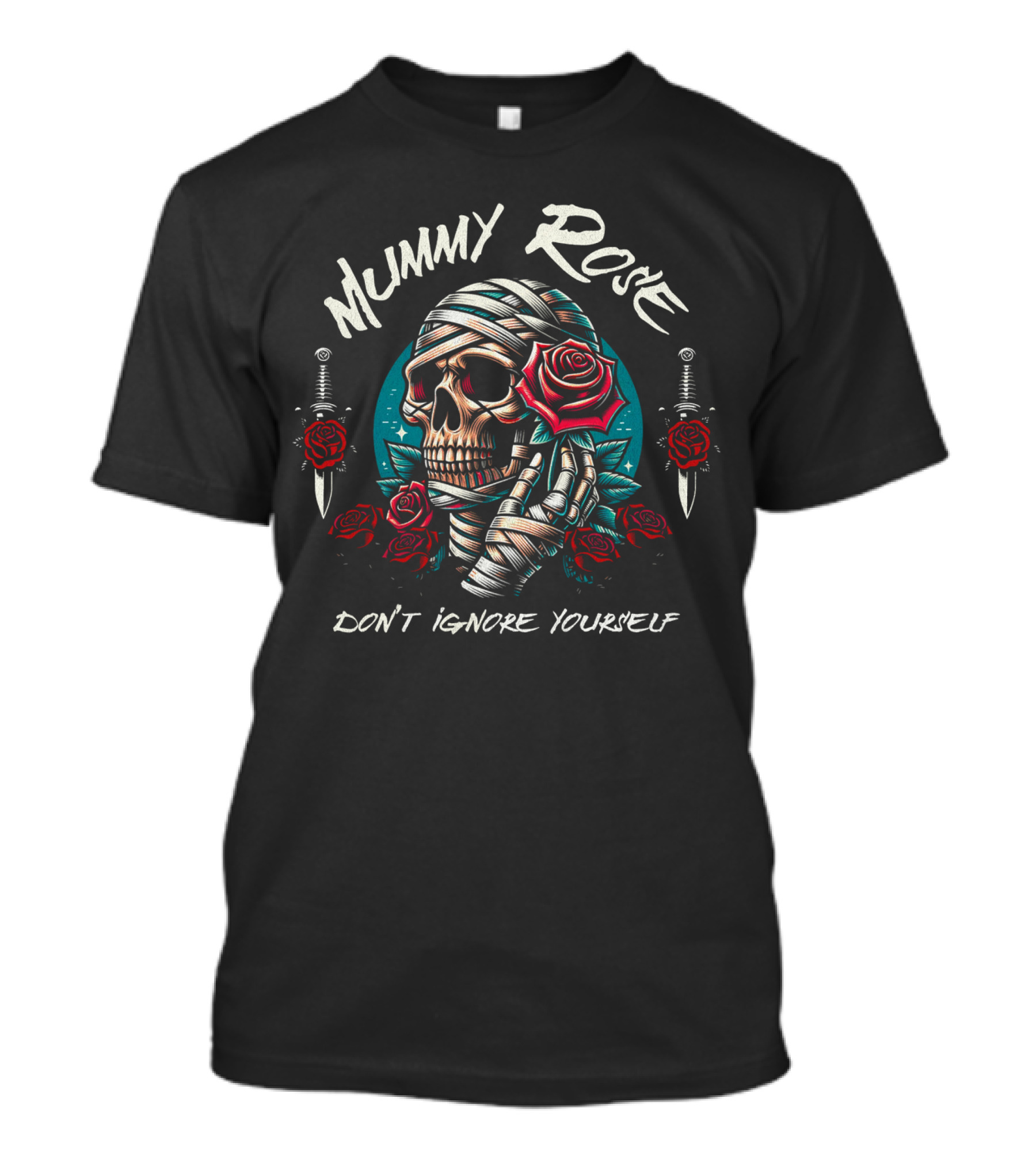Mummy Rose Skull With Roses And Daggers Don't Ignore Yourself T-Shirt