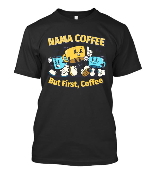 NAMA COFFEE But First Coffee T-Shirt