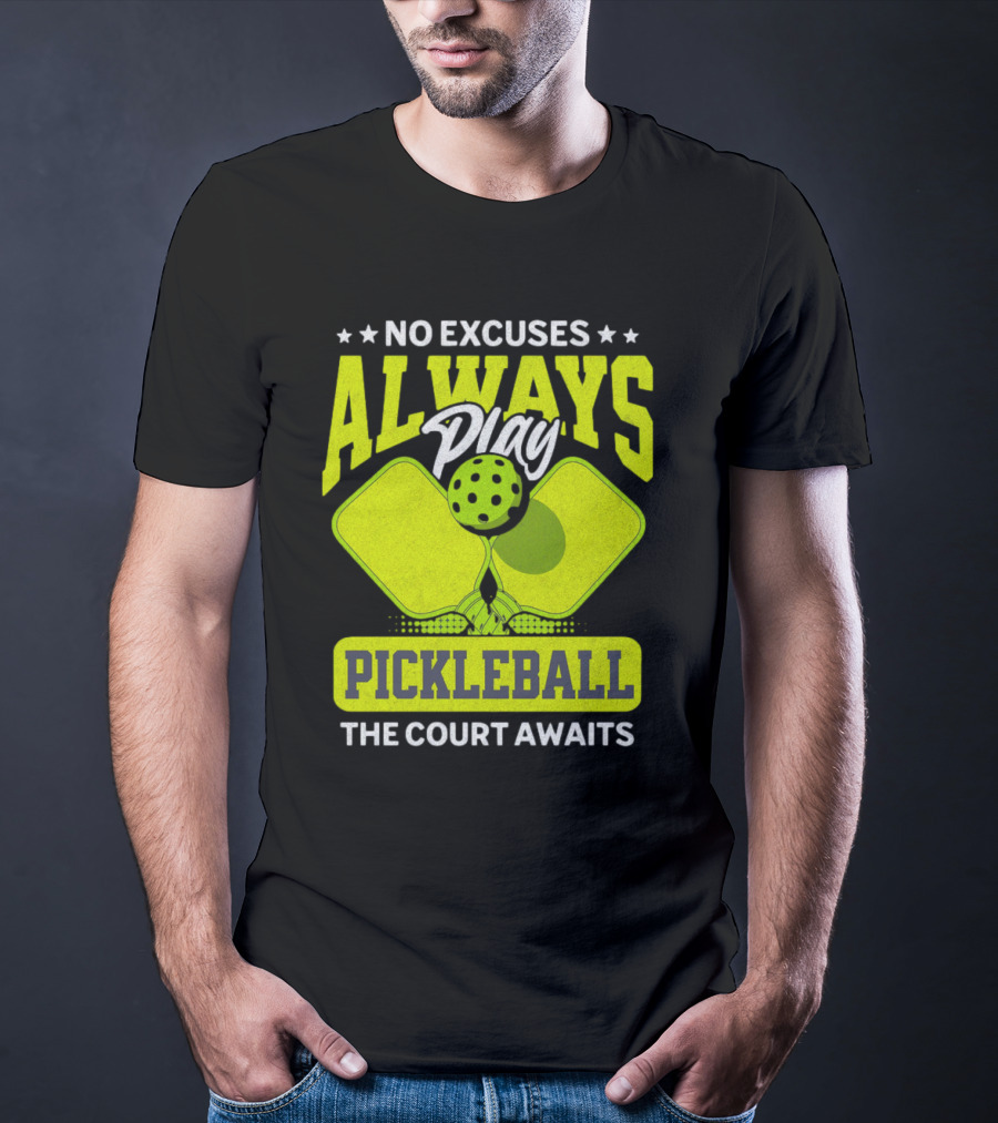 No Excuses Always Play Pickleball The Court Awaits T-Shirt