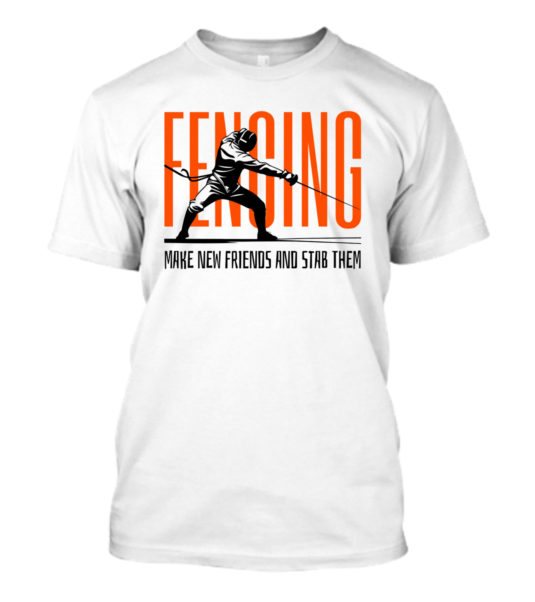 Fencing Sport Make New Friends And Stab Them T-Shirt