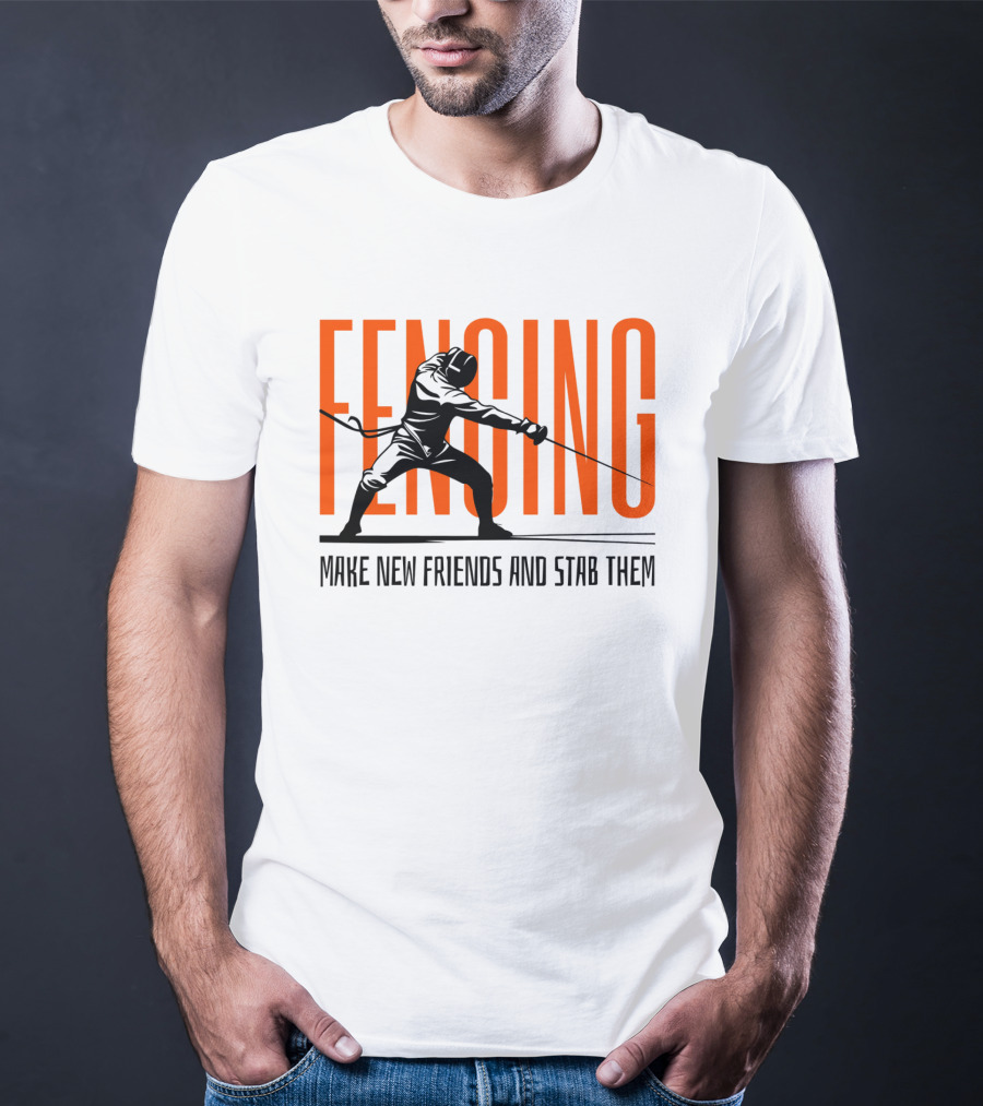 Fencing Sport Make New Friends And Stab Them T-Shirt
