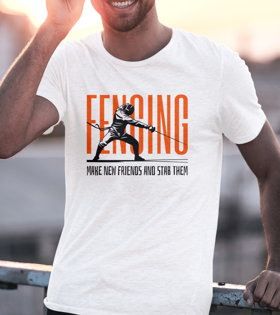 Fencing Sport Make New Friends And Stab Them T-Shirt