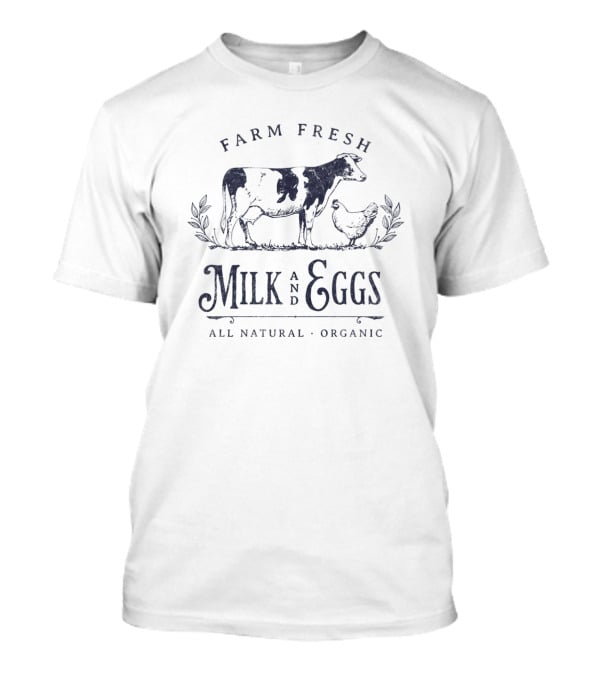 Farm Fresh Milk And Eggs All Natural Organic T-Shirt