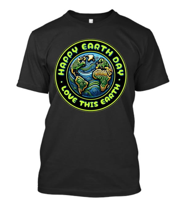 Happy Earth Day Love This Earth T-Shirt