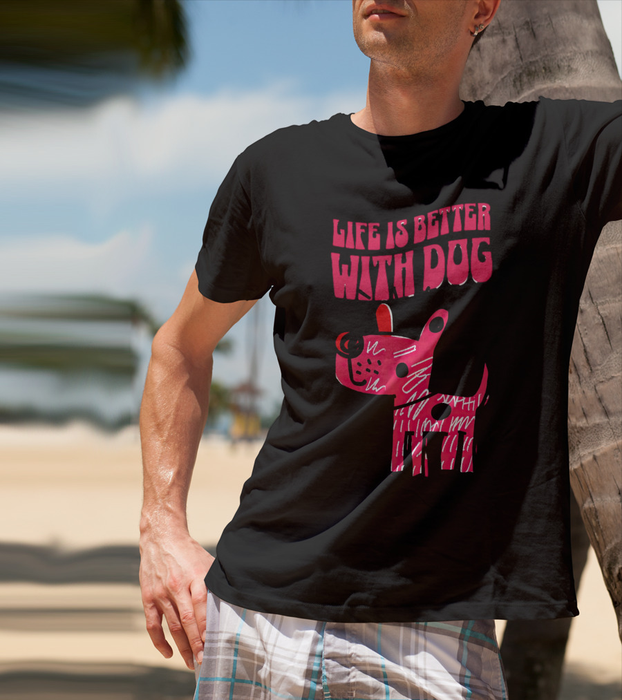 Life Is Better With Dog T-Shirt