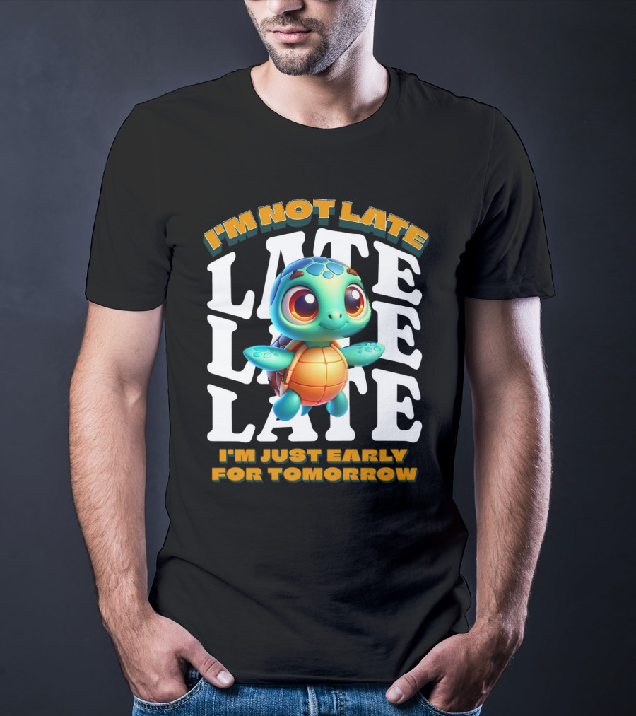 I'm Not Late Cute Funny Cartoon Turtle I'm Just Early For Tomorrow T-Shirt