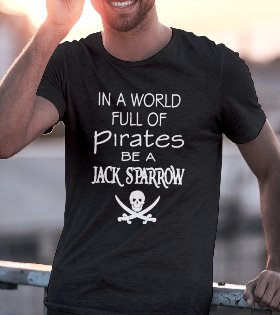 In A World Full Of Pirates Be A Jack Sparrow Skull And Crossbones T-Shirt