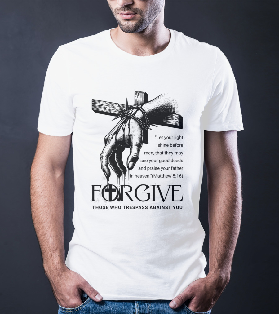 Forgive Those Who Trespass Against You Matthew 5:16 Let Your Light Shine Before Men Cross And Thorns T-Shirt