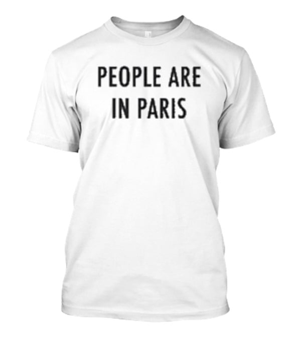 PEOPLE ARE IN PARIS T-Shirt