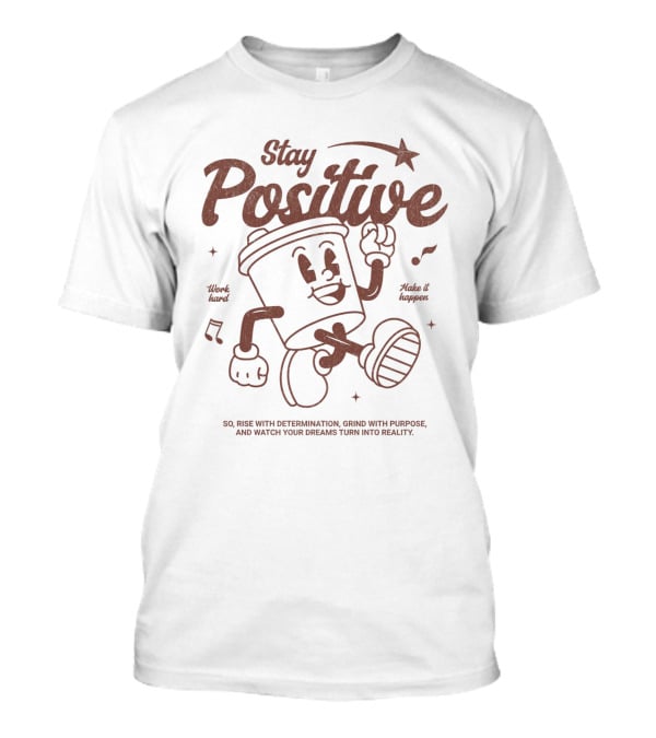 Stay Positive Work Hard Make It Happen Rise With Determination Grind With Purpose T-Shirt