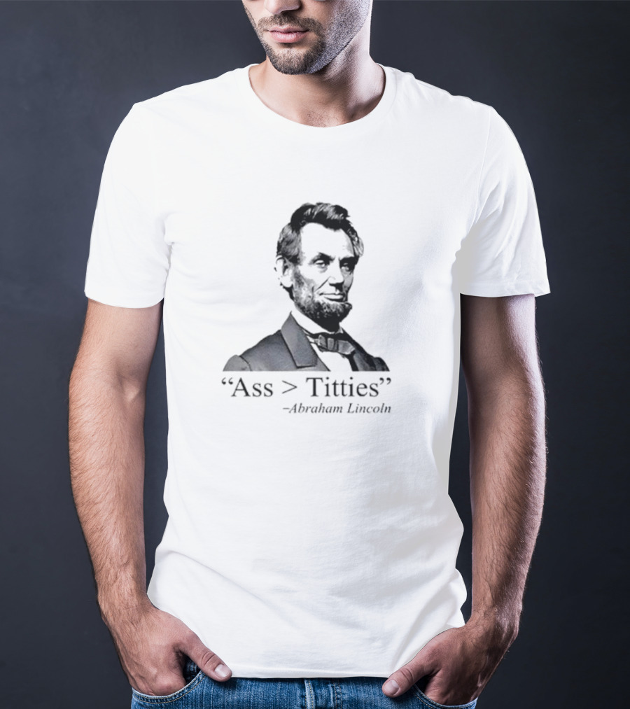 “Ass > Titties” Abraham Lincoln T-Shirt