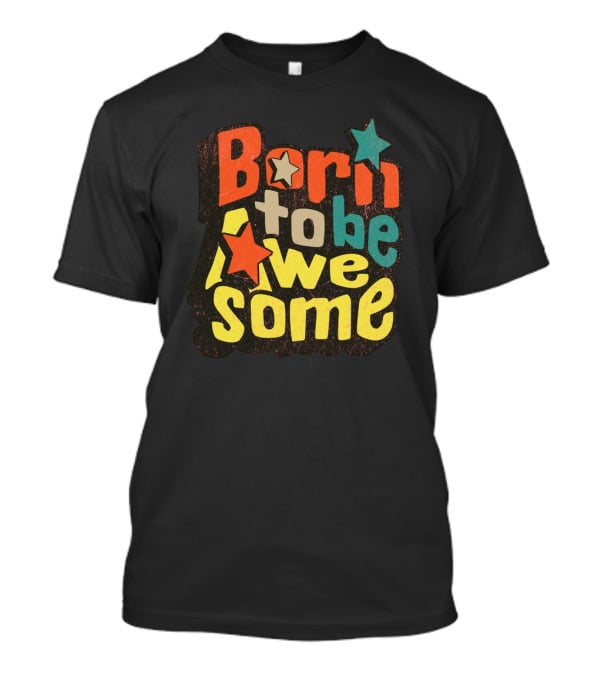 Born To Be Awesome Stars Bright T-Shirt