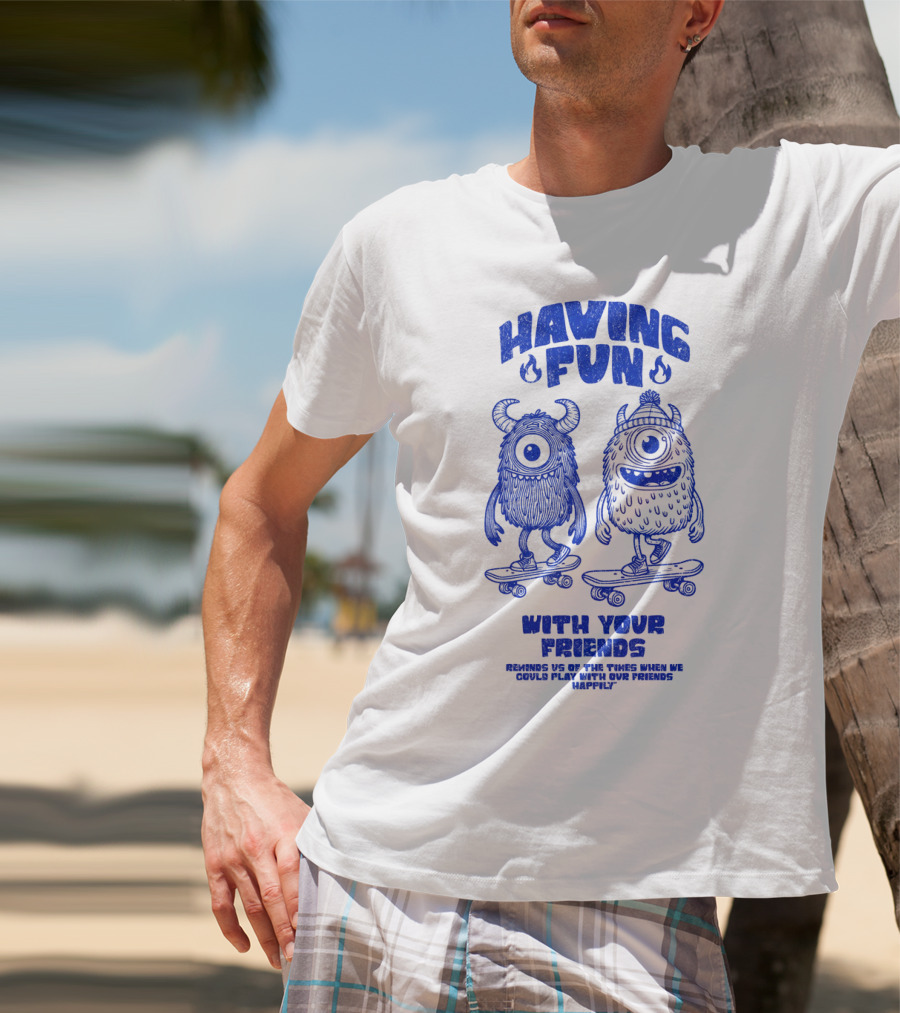 HAVING FUN WITH YOUR FRIENDS REMINDS US OF THE TIMES WHEN WE COULD PLAY WITH OUR FRIENDS HAPPILY T-Shirt