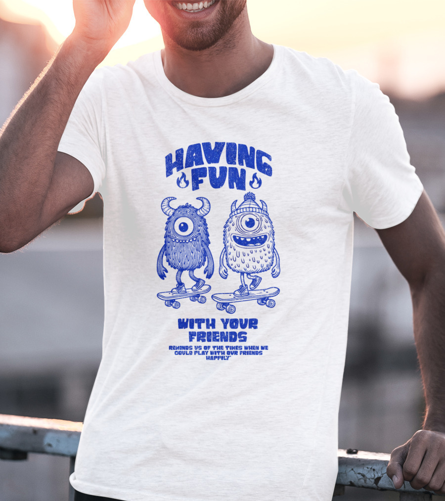 HAVING FUN WITH YOUR FRIENDS REMINDS US OF THE TIMES WHEN WE COULD PLAY WITH OUR FRIENDS HAPPILY T-Shirt