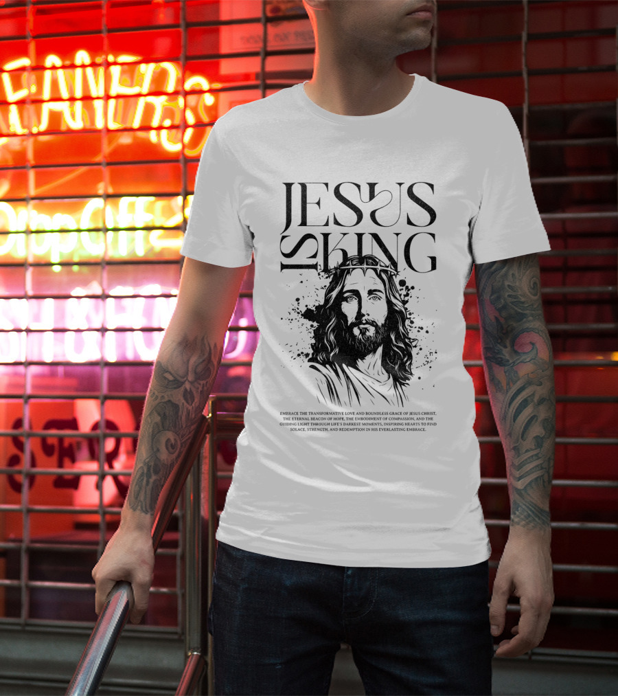 Jesus Is King Transformative Love Grace Jesus Christ Embrace Truth Life Eternal Radiant Savior T-Shirt