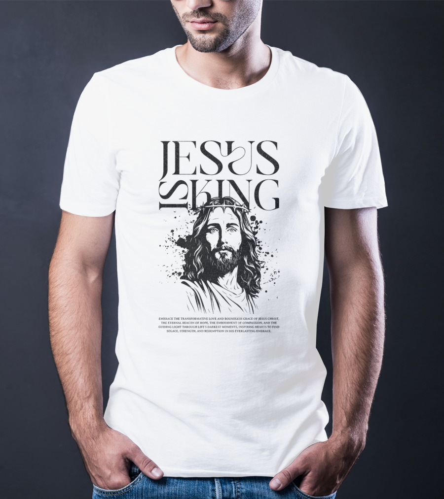 Jesus Is King Transformative Love Grace Jesus Christ Embrace Truth Life Eternal Radiant Savior T-Shirt