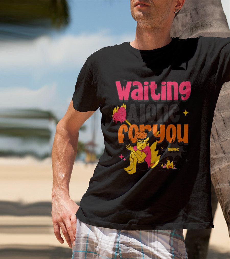 Waiting Alone For You Maybe T-Shirt