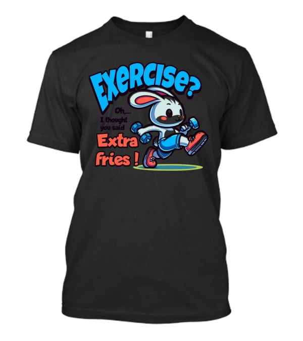 Exercise? Oh, I Thought You Said Extra Fries T-Shirt